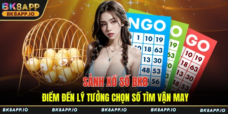 Sảnh xổ số BK8 - Điểm đến lý tưởng chọn số tìm vận may