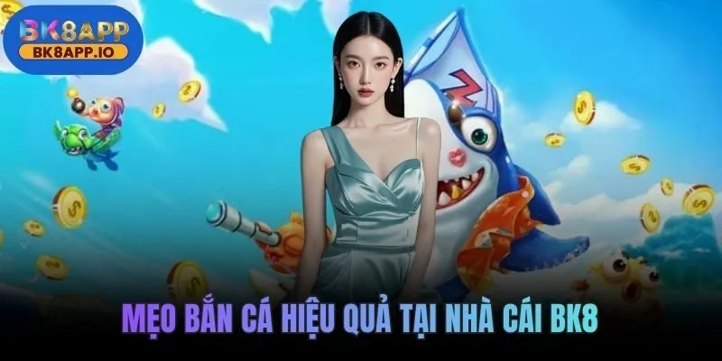 Mẹo bắn cá hiệu quả tại BK8