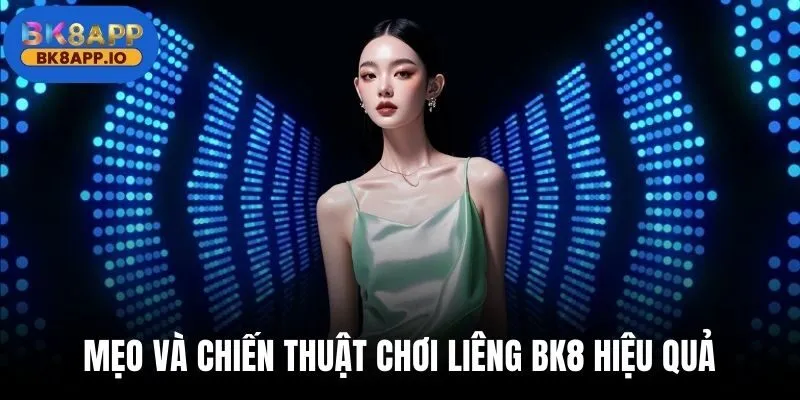 Mẹo và chiến thuật chơi Liêng BK8 hiệu quả