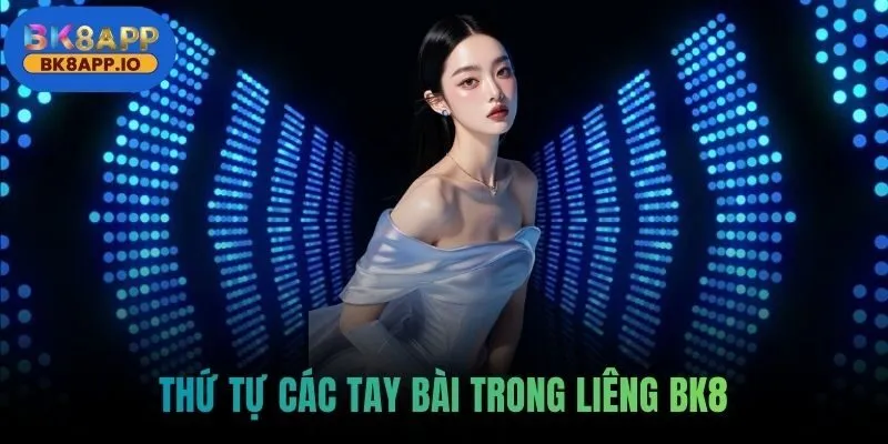 Thứ tự các tay bài trong Liêng BK8